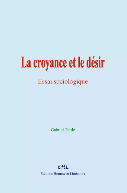 La croyance et le désir - Gabriel Tarde - Editions Homme et Litterature