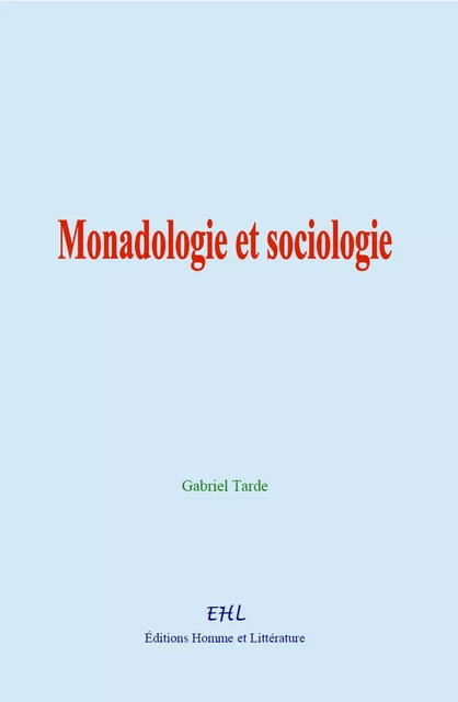 Monadologie et sociologie - Gabriel Tarde - Editions Homme et Litterature