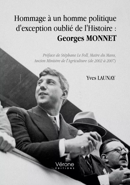 Hommage à un homme politique d'exception oublié de l'Histoire : Georges Monnet - Yves Launay - Editions Vérone