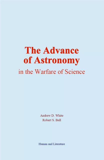 The Advance of Astronomy in the Warfare of Science - Andrew D. White, Robert S. Ball - Human and Literature Publishing