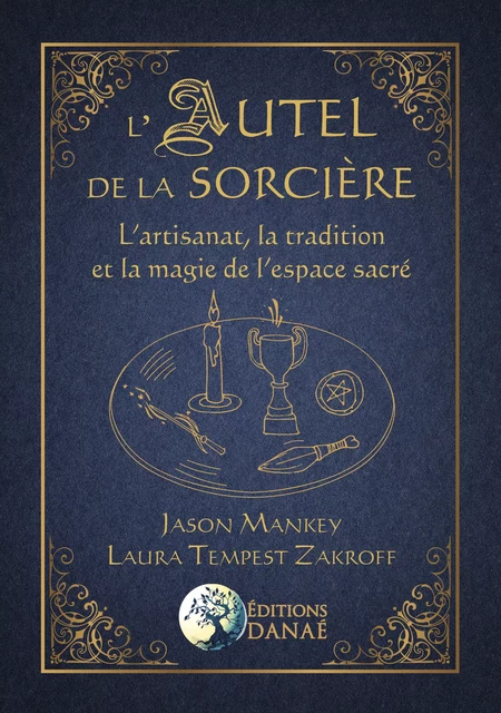 L'Autel de la sorcière - L'artisanat, la tradition et la magie de l'espace sacré - Jason Mankey, Laura Tempest Zakroff - Editions Danaé