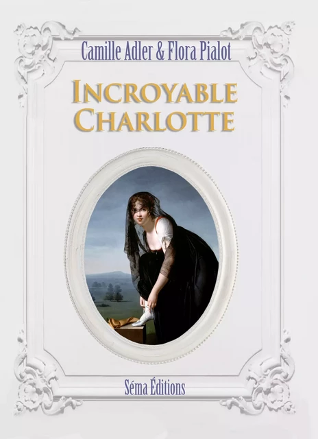 Incroyable Charlotte - Camille Adler, Flora Pialot - Séma Éditions