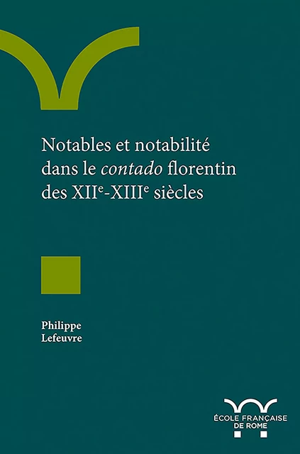 Notables et notabilité dans le contado florentin des XIIe-XIIIe siècles - Philippe Lefeuvre - Publications de l’École française de Rome