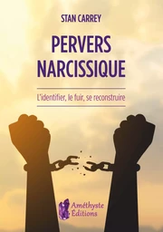 Pervers narcissique - L'identifier, le fuir, se reconstruire