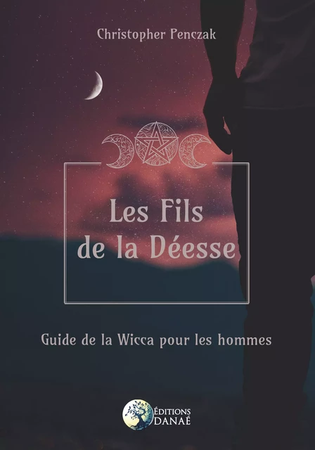 Les Fils de le Déesse - Guide de la Wicca pour les hommes - Christopher Penczak - Editions Danaé