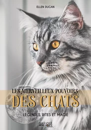 Les merveilleux pouvoirs des chats - Légendes, rites et magie