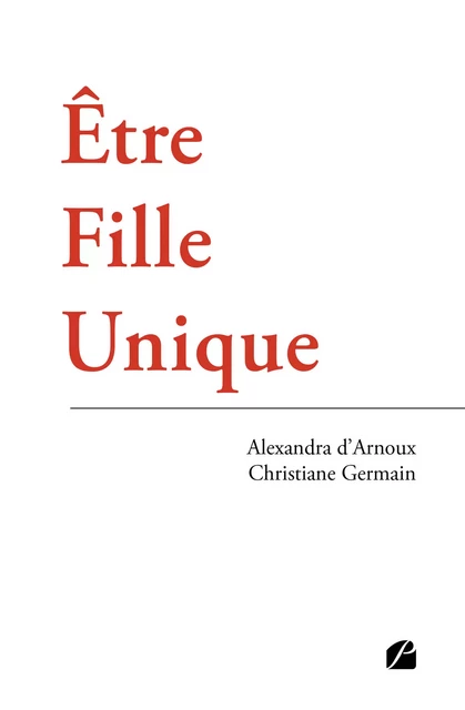 Être Fille Unique - Alexandra d'Arnoux, Christiane Germain - Editions du Panthéon