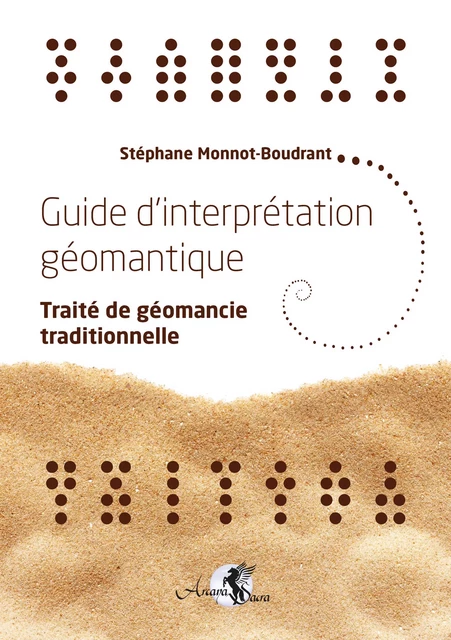 Guide d'interprétation géomantique - Traité de géomancie traditionnelle - Stéphane Monnot-Boudrant - Arcana Sacra éditions