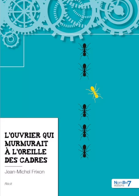 L'ouvrier qui murmurait à l'oreille des cadres - Jean-Michel Frixon - Nombre7 Editions