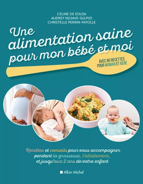 Une alimentation saine pour mon bébé et moi - Céline de Sousa, Audrey Ndjave-Sulpizi, Christelle Perrin-Fayolle - Albin Michel