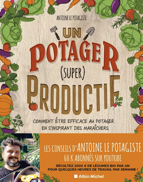 Un potager (super) productif - Antoine le Potagiste - Albin Michel