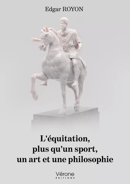 L'équitation, plus qu'un sport, un art et une philosophie - Edgar Royon - Editions Vérone