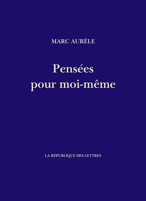 Pensées pour moi-même - Antonin Marc Aurèle - République des Lettres