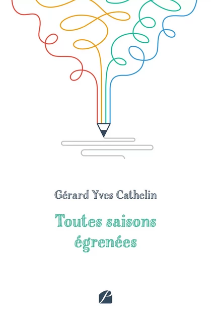 Toutes saisons égrenées  - Gérard Yves Cathelin - Editions du Panthéon