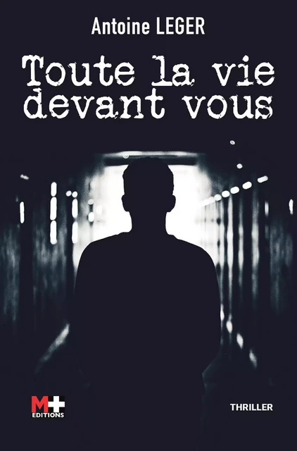 Toute la vie devant vous - Antoine Leger - M+ EDITIONS