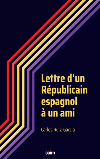 Lettre d'un Républicain espagnol à un ami - Carlos Ruiz-Garcia - Éditions Cairn