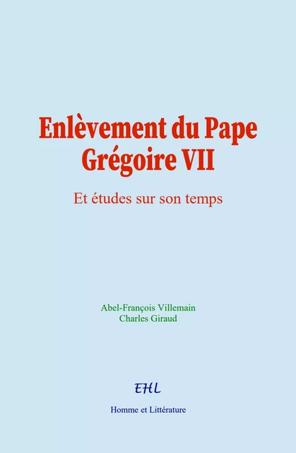 Enlèvement du Pape Grégoire VII - Abel-François Villemain, Charles Giraud - Editions Homme et Litterature