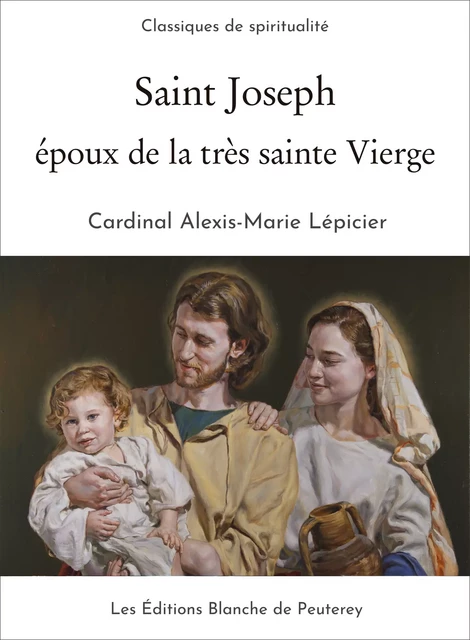 Saint Joseph, époux de la très sainte Vierge - Cardinal Lépicier - Les Editions Blanche de Peuterey