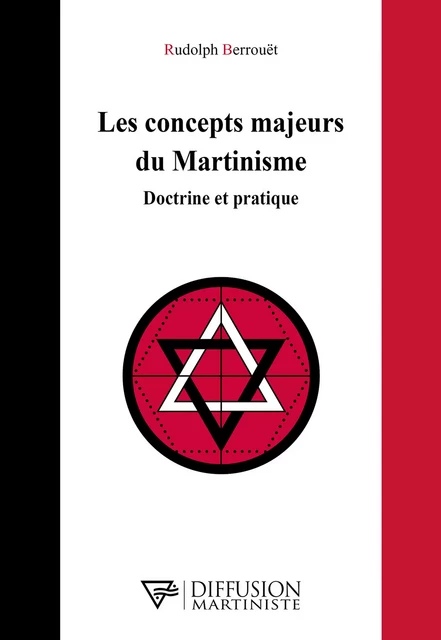 Les concepts majeurs du Martinisme - Doctrine et pratique - Rudolph Berrouët - Diffusion Martiniste