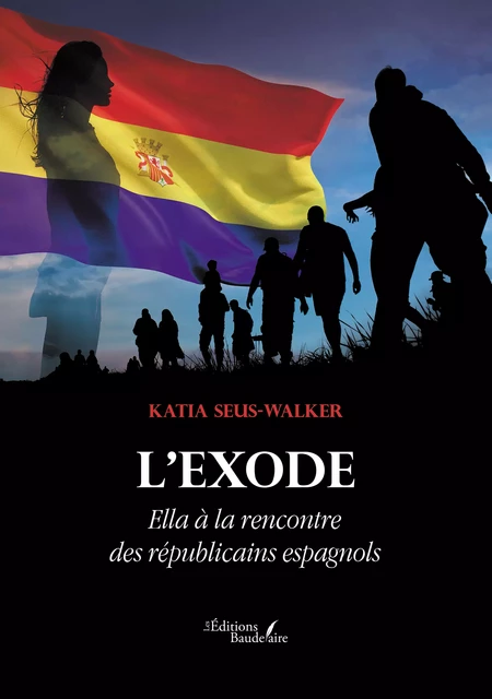 L'Exode – Ella à la rencontre des républicains espagnols - Katia Seus-Walker - Éditions Baudelaire