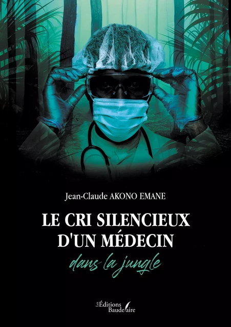 Le cri silencieux d'un médecin dans la jungle - Jean-Claude Akono Emane - Éditions Baudelaire