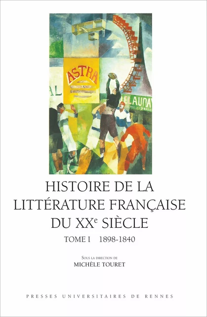 Histoire de la littérature française du XXe siècle, t. I - Jean-Yves Debreuille, Francine Dugast-Portes, Christine Hamon-Siréjols - Presses universitaires de Rennes