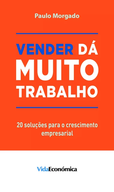 Vender dá muito trabalho - Paulo Morgado - Vida Económica Editorial