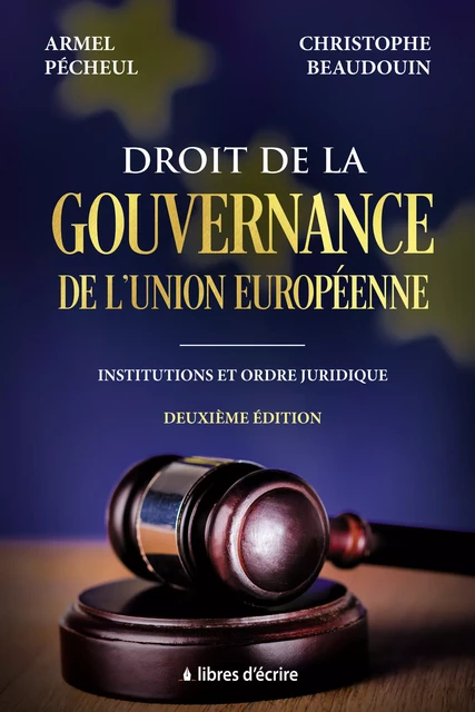 Droit de la gouvernance de l’Union européenne : Institutions et ordre juridique - Armel Pécheul, Christophe Beaudouin - Libres d'écrire