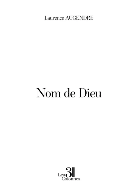 Nom de Dieu - Laurence Augendre - Éditions les 3 colonnes