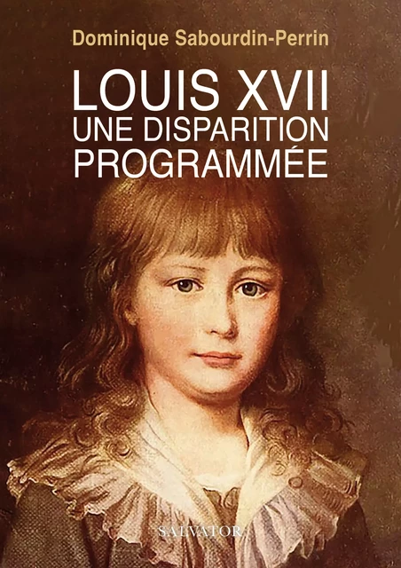 Louis XVII : Une disparition programmée -  Sabourdin-perrin dominique - Éditions Salvator