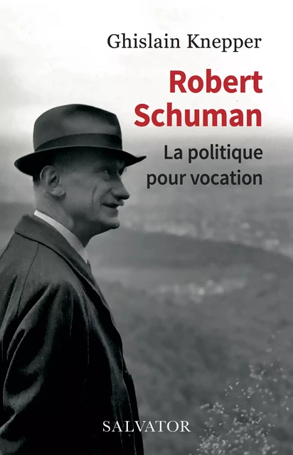 Robert Schuman : La politique pour vocation - Ghislain Knepper - Éditions Salvator