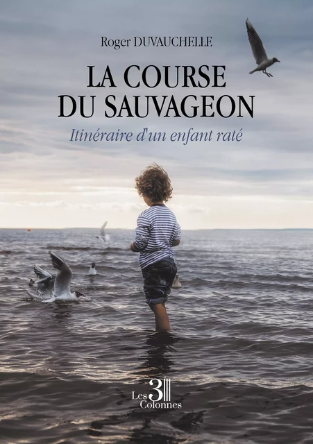 La course du Sauvageon - Itinéraire d'un enfant raté - Roger Duvauchelle - Éditions les 3 colonnes