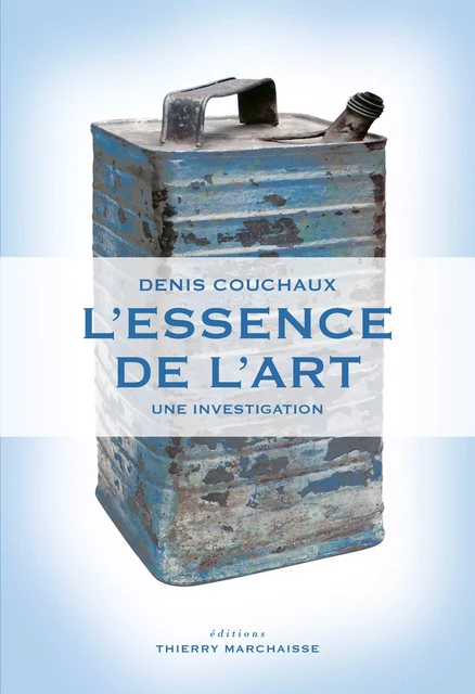 L'essence de l'art - Denis Couchaux - Éditions Thierry Marchaisse