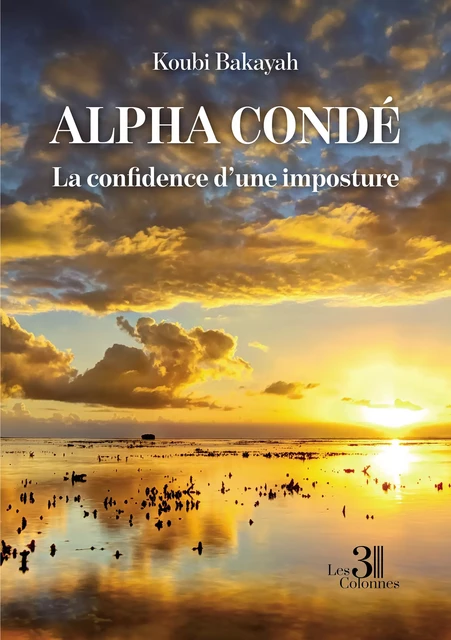 Alpha Condé - La confidence d'une imposture - Bakayah Koubi - Éditions les 3 colonnes