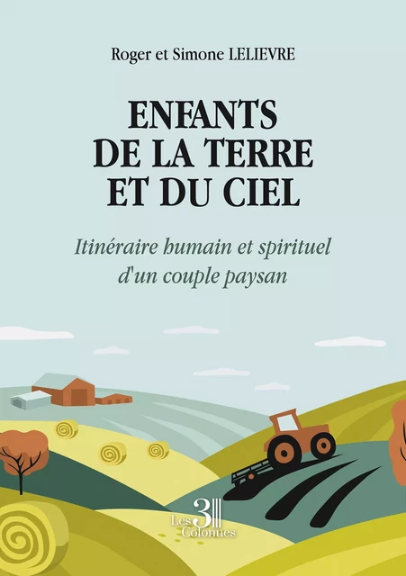 Enfants de la Terre et du Ciel - Itinéraire humain et spirituel d'un couple paysan - Roger Simone Lelievre Et - Éditions les 3 colonnes