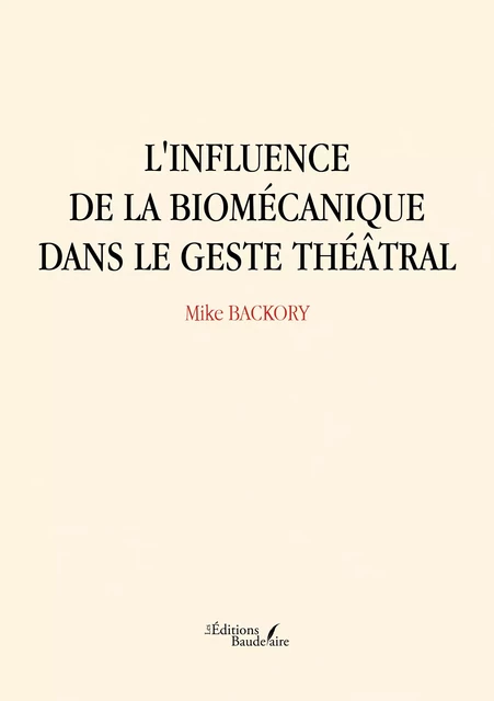 L'influence de la biomécanique dans le geste théâtral - Mike Backory - Éditions Baudelaire