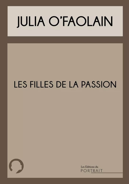 Les Filles de la Passion - Julia O'Faolain - les Éditions du Portrait