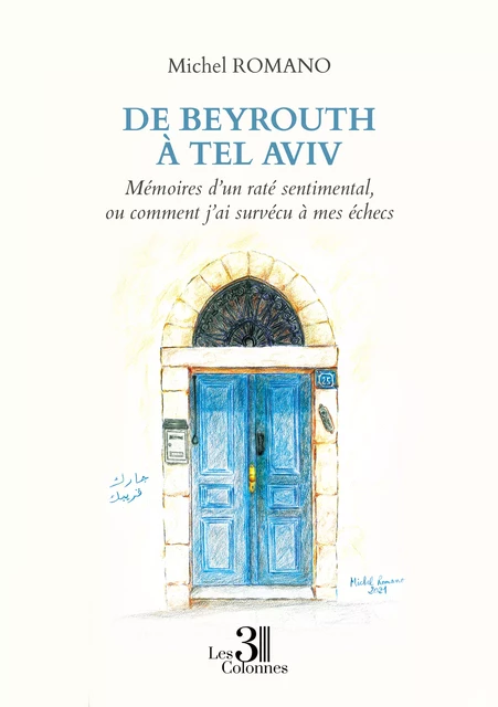 De Beyrouth à Tel Aviv - Mémoires d'un raté sentimental, ou comment j'ai survécu à mes échecs - Romano Michel - Éditions les 3 colonnes