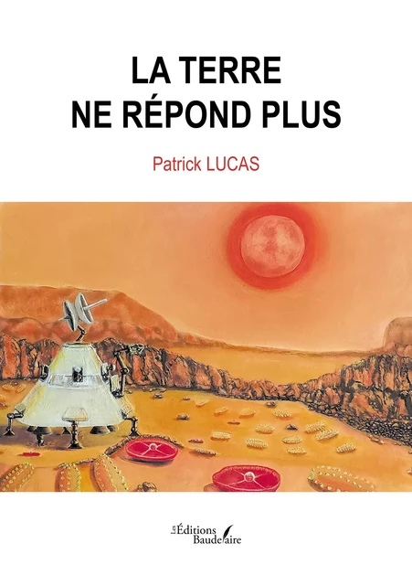 La Terre ne répond plus - Patrick Lucas - Éditions Baudelaire