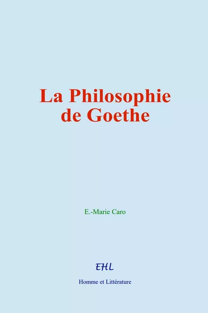 La Philosophie de Goethe - E. -Marie Caro - Editions Homme et Litterature