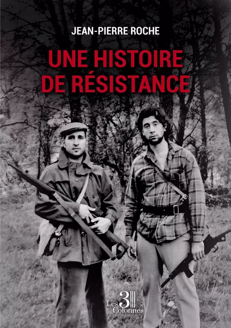 Une histoire de résistance - Roche Jean-Pierre - Éditions les 3 colonnes