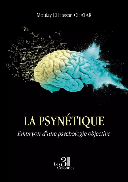 La psynétique - Embryon d'une psychologie objective - Moulay Chatar El Hassan - Éditions les 3 colonnes