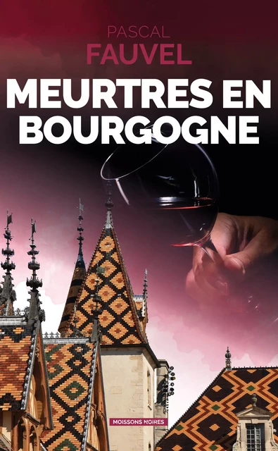 Meurtres en Bourgogne - Pascal Fauvel - Moissons Noires