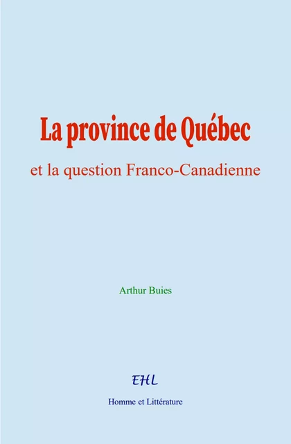 La province de Québec et la question Franco-Canadienne - Arthur Buies - Editions Homme et Litterature