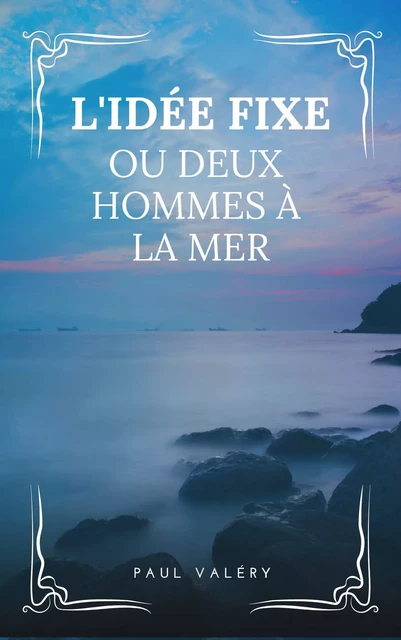 L’Idée fixe ou Deux Hommes à la mer - Paul Valéry - Alicia Éditions