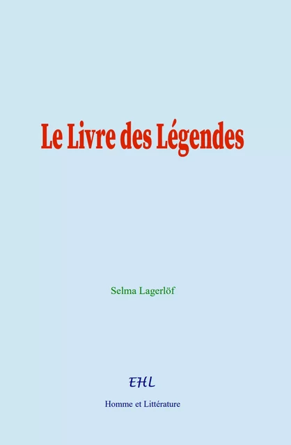 Le Livre des Légendes - Selma Lagerlöf - Editions Homme et Litterature