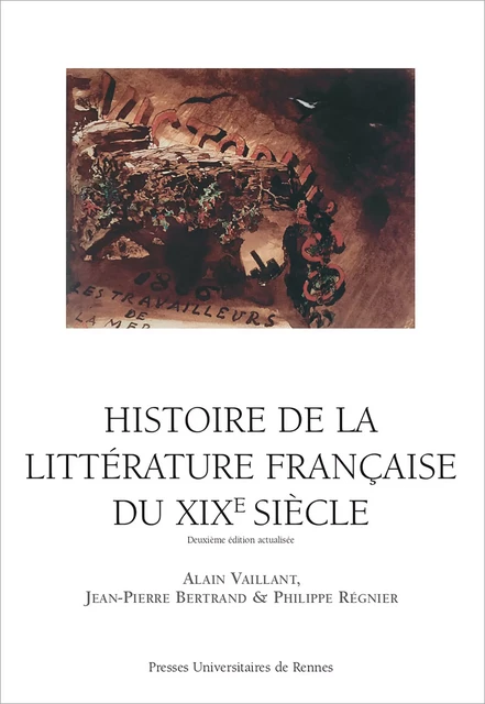 Histoire de la littérature française du XIXe siècle - Alain Vaillant, Jean-Pierre Bertrand, Philippe Régnier - Presses universitaires de Rennes