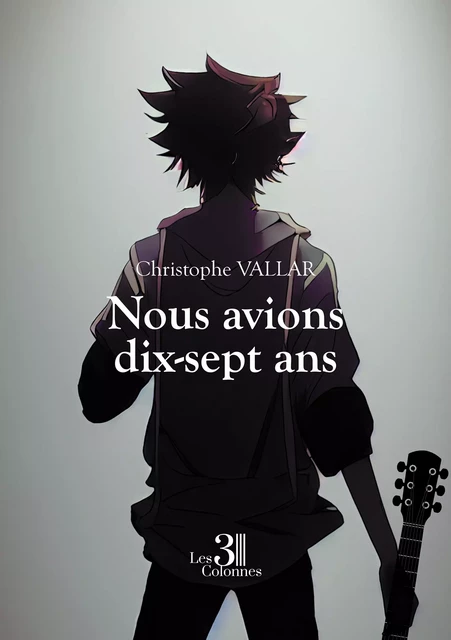 Nous avions dix-sept ans - Christophe Vallar - Éditions les 3 colonnes