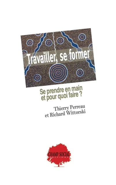 Travailler, se former. Se prendre en main et pour quoi faire ? - Wittorski Richard, Thierry Perreau - Champ social Editions