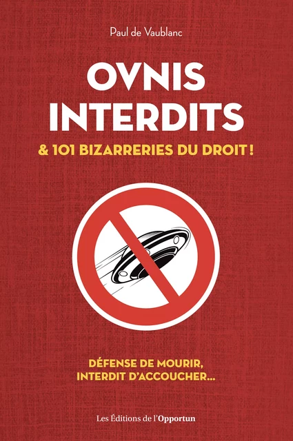 OVNIs interdits & 101 bizarreries du droit ! - Paul de Vaublanc - Les Éditions de l'Opportun